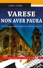 Varese non aver paura. Un'indagine del magistrato Elena Macchi libro