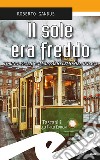 Il sole era freddo. Torino 1972, il commissario Lemonier indaga libro di Gandus Roberto