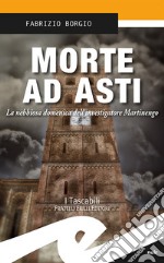 Morte ad Asti. La nebbiosa domenica dell'investigatore Martinengo libro