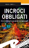 Incroci obbligati. Milano, le investigatrici per caso Bonetti e Valli indagano libro di Varalli Paola