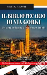 Il bibliotecario di via Gorki. Un'altra indagine di Galeazzo Trebbi libro