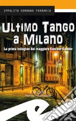 Ultimo tango a Milano. La prima indagine del maggiore Gunther Sander libro