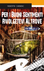 Per i buoni sentimenti rivolgetevi altrove libro