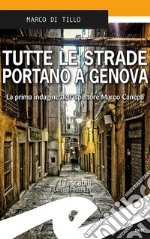 Tutte le strade portano a Genova. La prima indagine dell'ispettore Marco Canepa libro