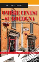 Ombre cinesi su Bologna. Investigatore Trebbi non per amore, non per denaro libro