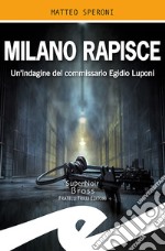 Milano rapisce. Un'indagine del commissario Egidio Luponi libro