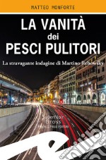 La vanità dei pesci pulitori. La stravagante indagine di Martino Rebowsky libro