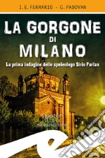 La Gorgone di Milano. La prima indagine dello speleologo Sirio Furlan libro