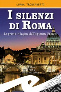 I silenzi di Roma. La prima indagine dell'ispettore Proietti libro
