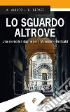 Lo sguardo altrove. Una scomoda indagine per il maresciallo De Scalzi libro di Alioto Alessandra Repaci Rosalba