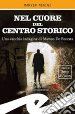 Nel cuore del centro storico. Una vecchia indagine di Matteo De Foresta libro