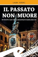 Il passato non muore. Un nuovo caso del magistrato Elena Macchi libro