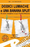 Dodici lumache e una banana split. Un nuovo strampalato caso per Martino Rebowsky libro di Monforte Matteo