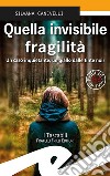 Quella invisibile fragilità libro di Canevelli Silvana