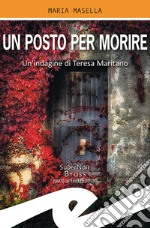 Un posto per morire. Un'indagine di Teresa Maritano libro