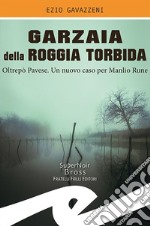 Garzaia della Roggia Torbida. Oltrepò Pavese. Un nuovo caso per Manlio Rune libro