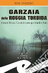 Garzaia della Roggia Torbida. Oltrepò Pavese. Un nuovo caso per Manlio Rune libro di Gavazzeni Ezio