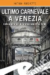 Ultimo Carnevale a Venezia. Un'indagine per il commissario Enzo Fellini libro