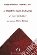 Il fazzoletto rosso di Bisagno. 26 storie garibaldine