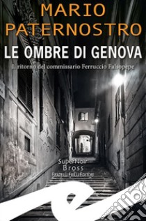 Le ombre di Genova. Il ritorno del commissario Ferruccio Falsopepe, Mario  Paternostro