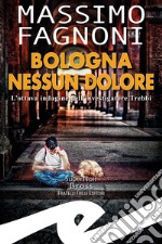 Bologna nessun dolore. L'ottava indagine dell'investigatore Trebbi libro