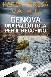 Genova. Una pallottola per il Becchino. Terza indagine del Commissario Damiano Flexi Gerardi libro di Valle Maria Teresa