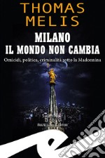 Milano. Il mondo non cambia. Omicidi, politica, criminalità sotto la Madonnina