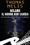Milano. Il mondo non cambia. Omicidi, politica, criminalità sotto la Madonnina libro