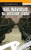 Sul Naviglio si uccide così. Milano, 1966. La nuova indagine del commissario Caronte libro di Reali Alessandro