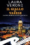 Il giallo di Varese. Una nuova indagine del magistrato Elena Macchi libro di Veroni Laura