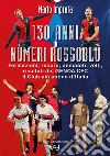 130 anni di numeri rossoblù. Formazioni, record, aneddoti, volti, risultati del Genoa CFC il club più antico d'Italia libro