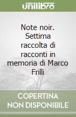 Note noir. Settima raccolta di racconti in memoria di Marco Frilli libro