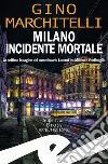 Milano incidente mortale. La settima indagine del commissario Lorenzi tra Milano e Ventimiglia libro