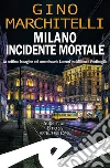 Milano incidente mortale. La settima indagine del commissario Lorenzi tra Milano e Ventimiglia libro di Marchitelli Gino