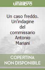 Un caso freddo. Un'indagine del commissario Antonio Mariani libro