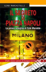 Il segreto di Piazza Napoli. La prima indagine di Totò Maraldo. Nuova ediz. libro