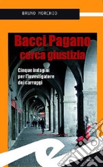 Bacci Pagano cerca giustizia. Cinque indagini per l'investigatore dei carruggi libro