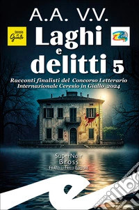 Laghi e delitti 5. Racconti finalisti del Concorso Letterario Ceresio in Giallo 2024 libro