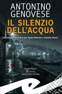 Silenzio dell'acqua. Un'indagine siciliana per Agata Maltese Isabella Alessi libro