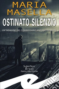 Ostinato silenzio. Un'indagine del commissario Antonio Mariani libro