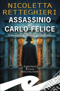 Assassinio al Carlo Felice. Una nuova indagine della Berta libro