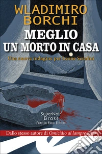 Meglio un morto in casa. Una nuova indagine per Leone Serafini libro