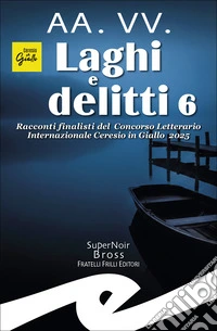Laghi e delitti 6. Racconti finalisti del Concorso Letterario Ceresio in Giallo 2025