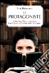 Le protagoniste. Da Rossella O'Hara a Jane Eyre, lezioni di vita dalle eroine della letteratura libro di Blakemore Erin