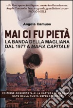 Mai ci fu pietà. La banda della Magliana dal 1977 a Mafia Capitale libro