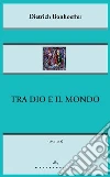 Tra Dio e il mondo libro