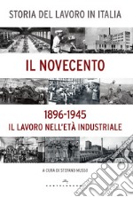 Storia del lavoro in Italia. Il Novecento. Il lavoro nell'età industriale (1896-1945) libro