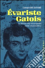 Evariste Galois. La breve vita di un genio della matematica libro