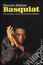 Basquiat. Vita lucente e breve di un genio dell'arte