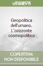 Geopolitica dell'umano. L'orizzonte cosmopolitico